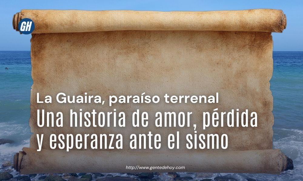 La Guaira, paraíso terrenal: Una historia de amor, pérdida y esperanza ante el sismo